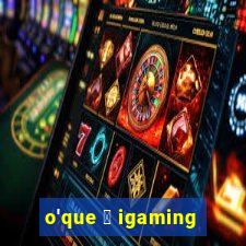 o'que 茅 igaming