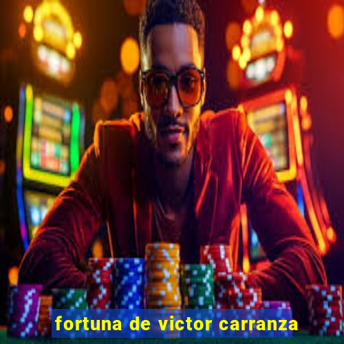 fortuna de victor carranza