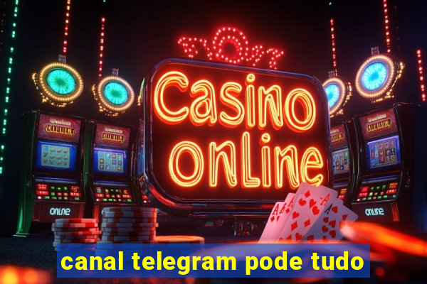 canal telegram pode tudo