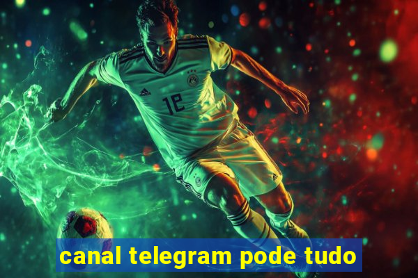 canal telegram pode tudo