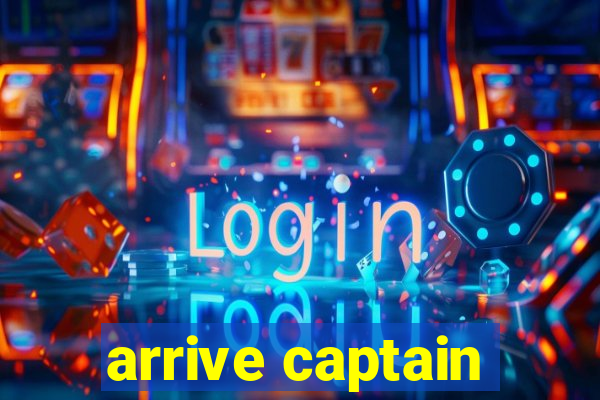 arrive captain