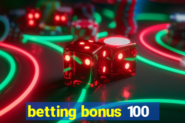 betting bonus 100