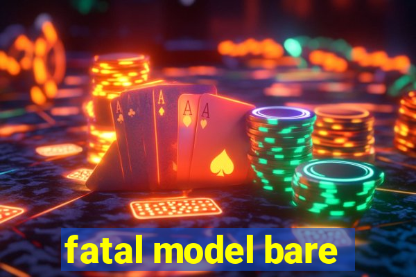 fatal model bare