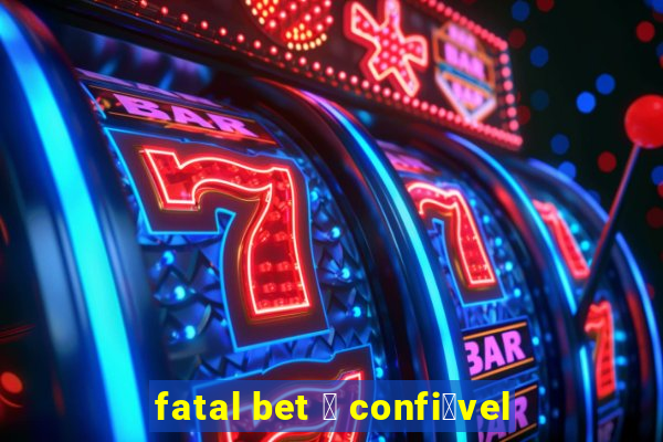 fatal bet 茅 confi谩vel