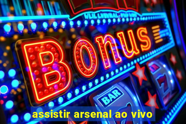 assistir arsenal ao vivo