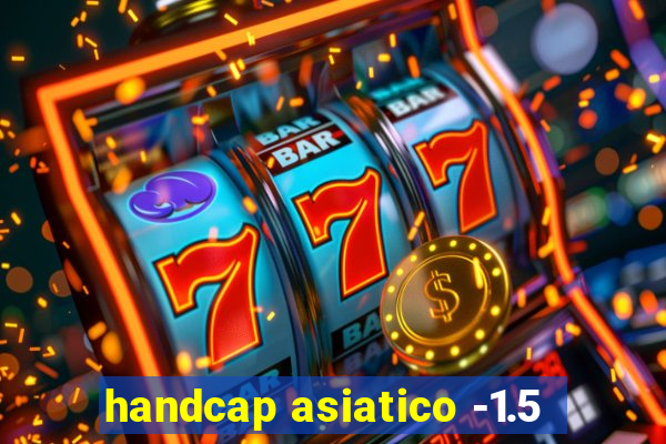 handcap asiatico -1.5