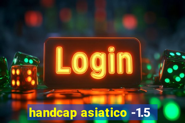 handcap asiatico -1.5