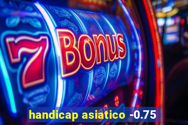 handicap asiatico -0.75