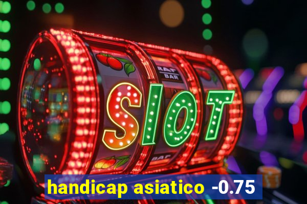 handicap asiatico -0.75