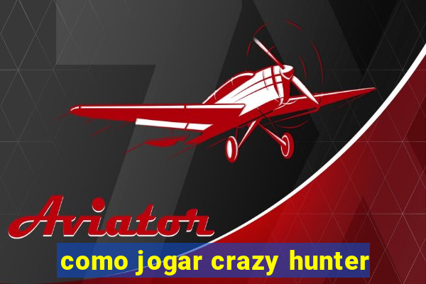 como jogar crazy hunter