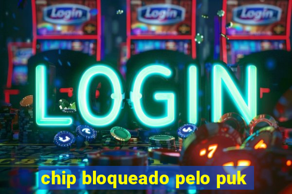 chip bloqueado pelo puk