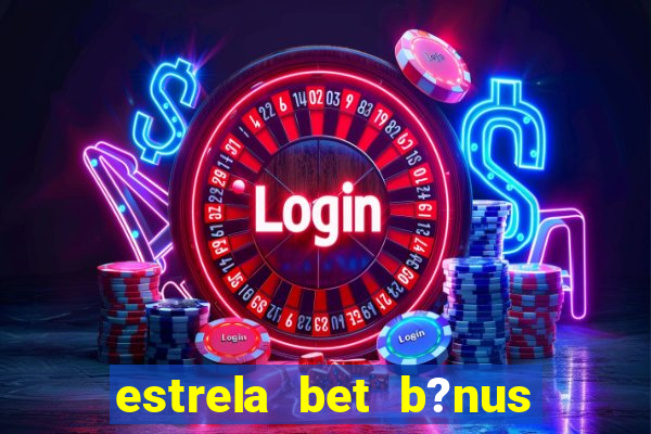 estrela bet b?nus 5 reais