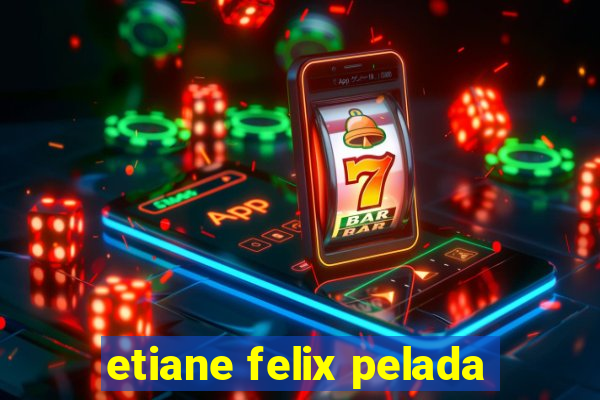 etiane felix pelada