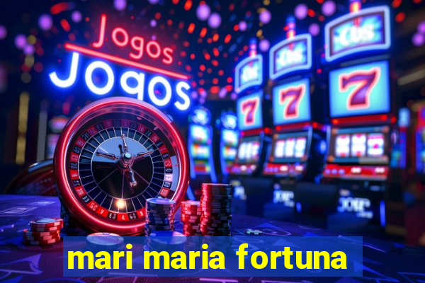 mari maria fortuna