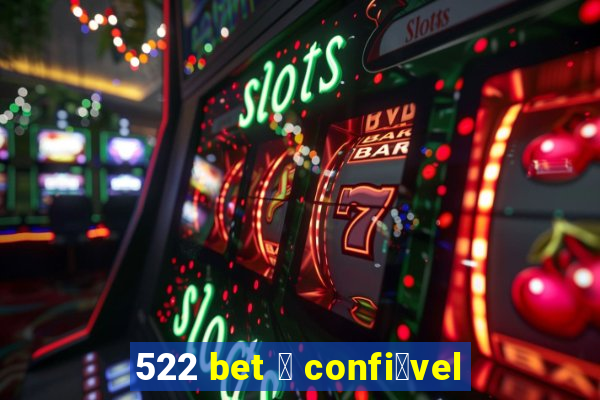 522 bet 茅 confi谩vel