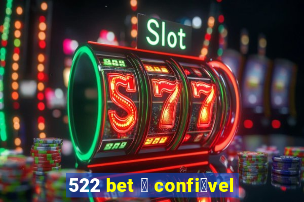 522 bet 茅 confi谩vel