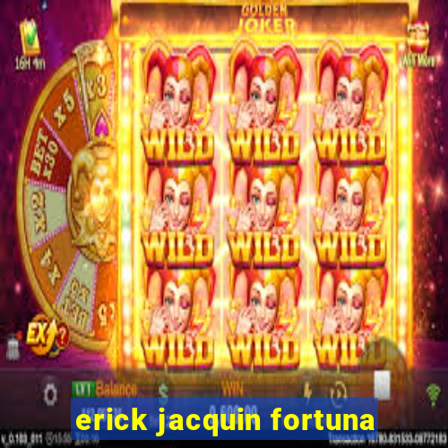 erick jacquin fortuna