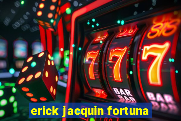 erick jacquin fortuna