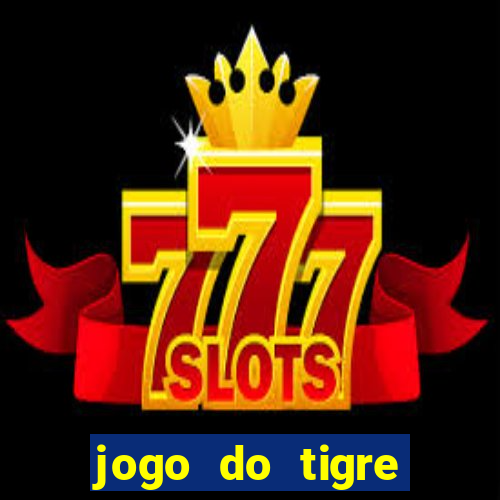 jogo do tigre ganha dinheiro