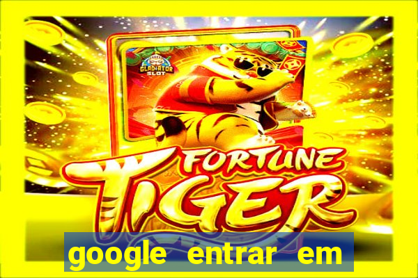 google entrar em jogo de c****