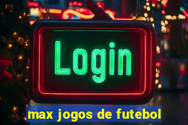 max jogos de futebol