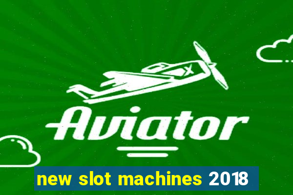 new slot machines 2018