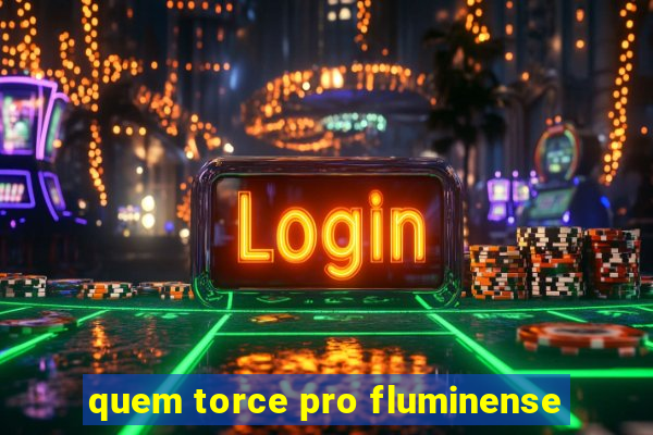 quem torce pro fluminense