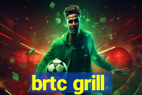 brtc grill