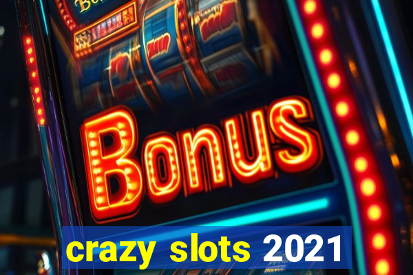 crazy slots 2021