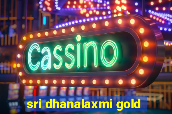 sri dhanalaxmi gold