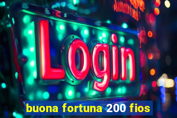 buona fortuna 200 fios