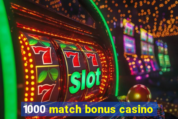 1000 match bonus casino