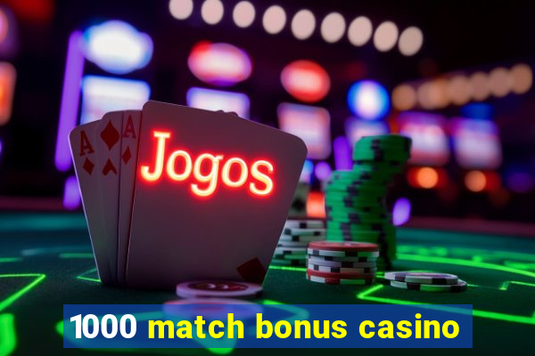 1000 match bonus casino