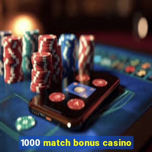 1000 match bonus casino