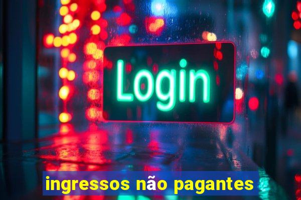 ingressos não pagantes