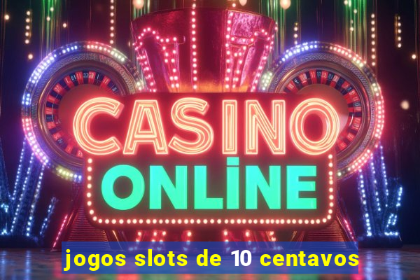 jogos slots de 10 centavos