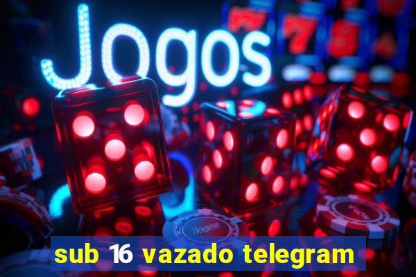 sub 16 vazado telegram