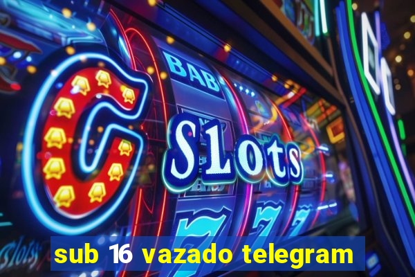 sub 16 vazado telegram