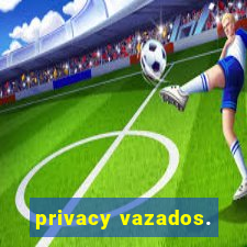 privacy vazados.