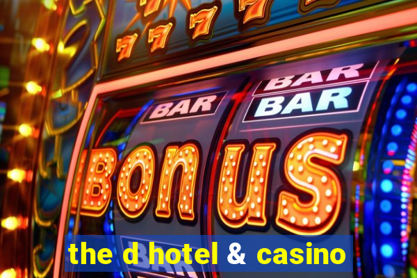 the d hotel & casino