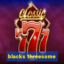 blacks threesome