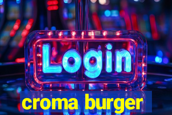 croma burger