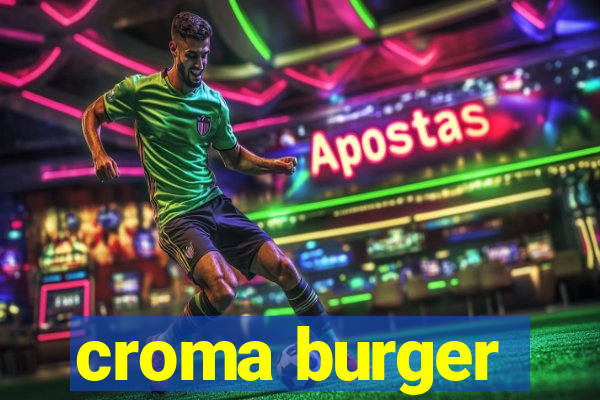 croma burger