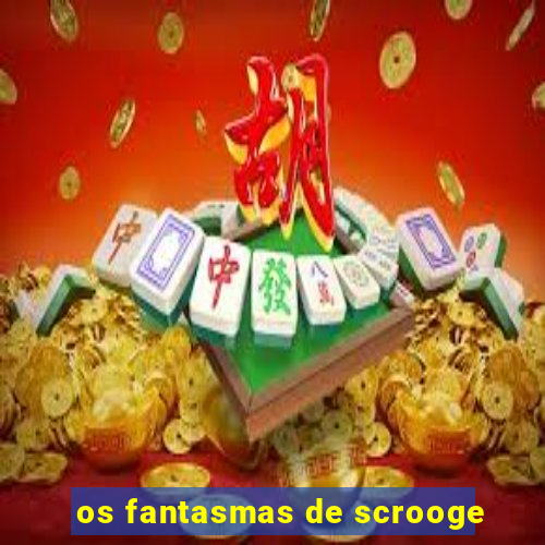 os fantasmas de scrooge