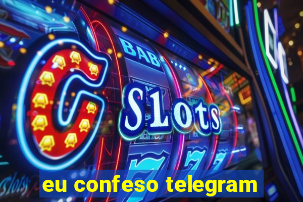 eu confeso telegram