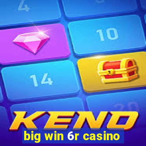 big win 6r casino