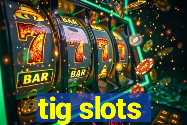 tig slots