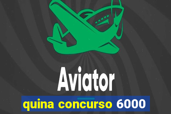 quina concurso 6000