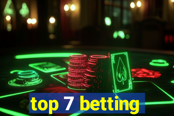 top 7 betting