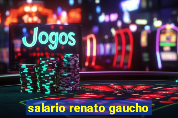 salario renato gaucho